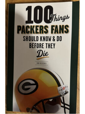 100 Things Packers Fans Should Know & Do Before They Die by Rob Reischel